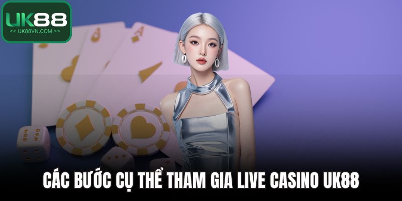 Các bước cụ thể tham gia live casino UK88