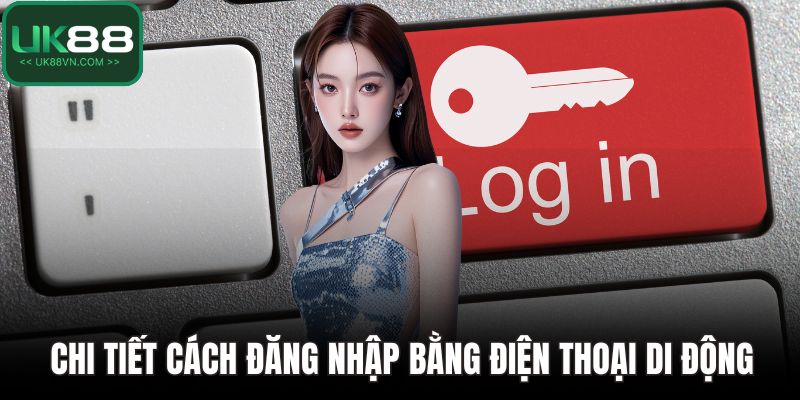 Chi tiết cách đăng nhập bằng điện thoại di động