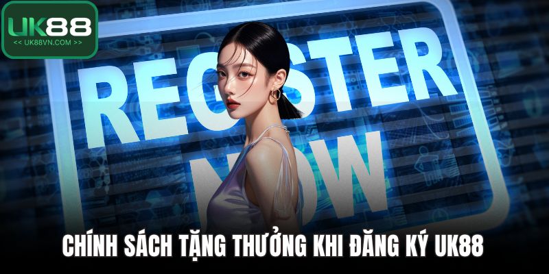 Chính sách tặng thưởng khi đăng ký UK88 