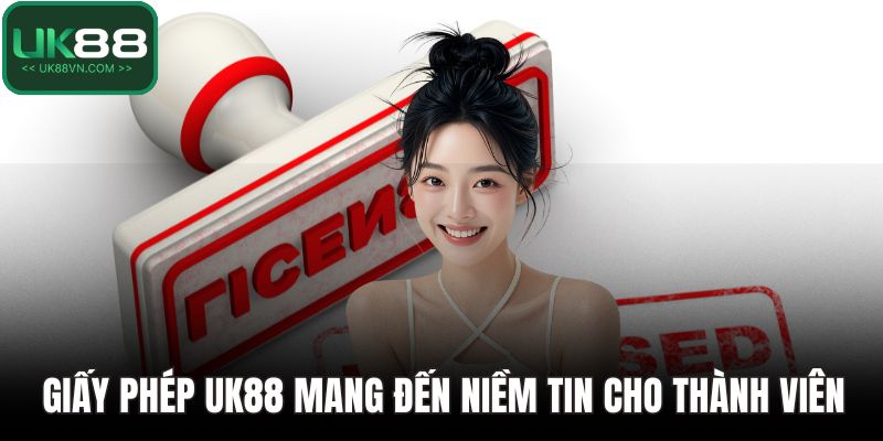 Giấy phép UK88 mang đến niềm tin cho thành viên