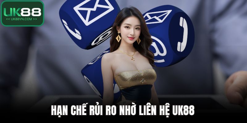 Hạn chế rủi ro nhờ liên hệ UK88 