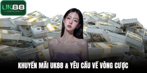 Khuyến mãi UK88 & yêu cầu về vòng cược 