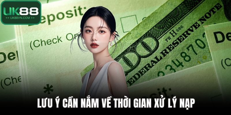 Lưu ý cần nắm về thời gian xử lý nạp