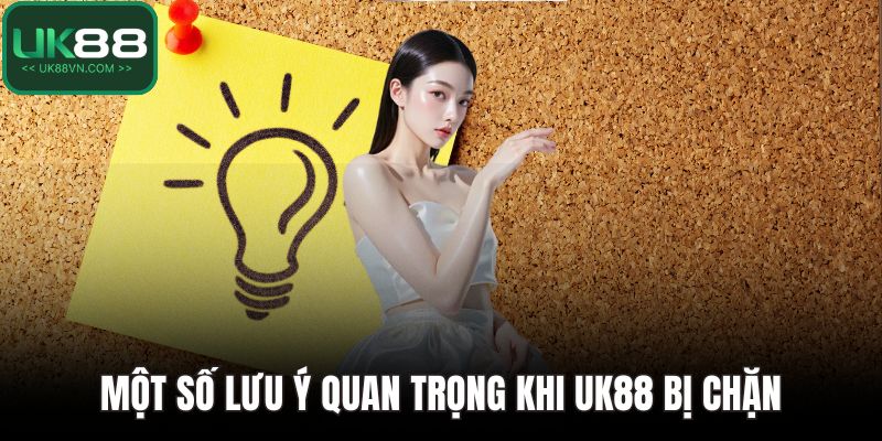 Một số lưu ý quan trọng khi UK88 bị chặn