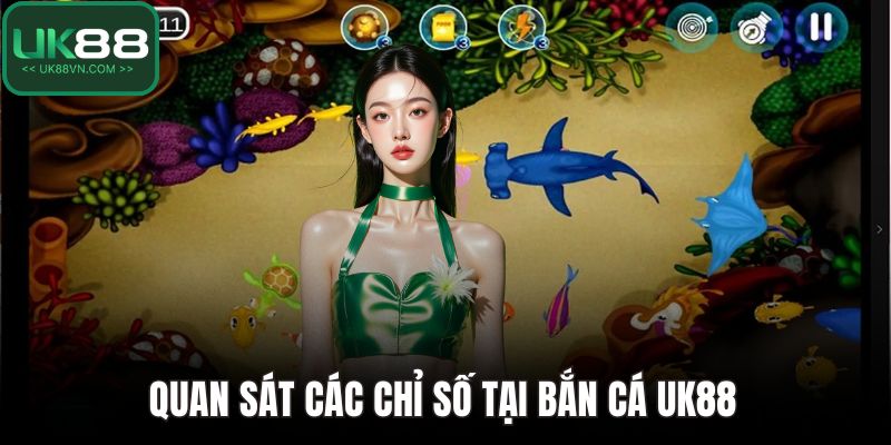 Quan sát các chỉ số tại bắn cá UK88 