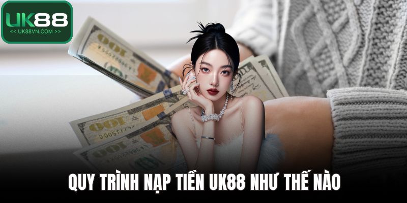 Quy trình nạp tiền UK88 như thế nào