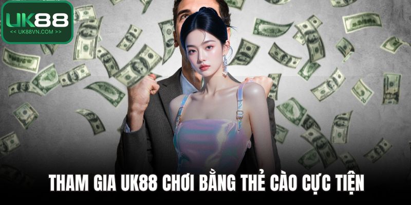 Tham gia UK88 chơi bằng thẻ cào cực tiện