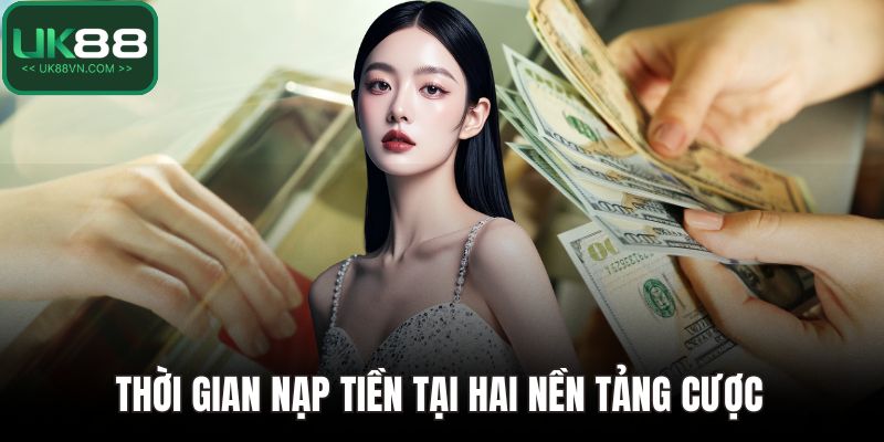 Thời gian nạp tiền tại hai nền tảng cược 