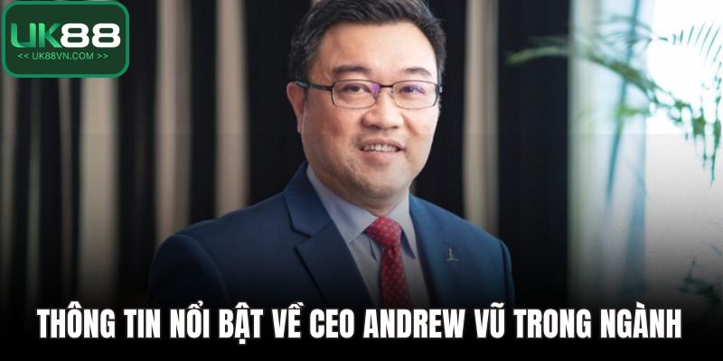 Thông tin nổi bật về CEO Andrew Vũ trong ngành cá cược