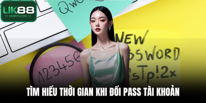 Tìm hiểu thời gian khi đổi pass tài khoản