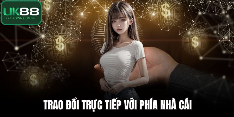 Trao đổi trực tiếp với phía nhà cái