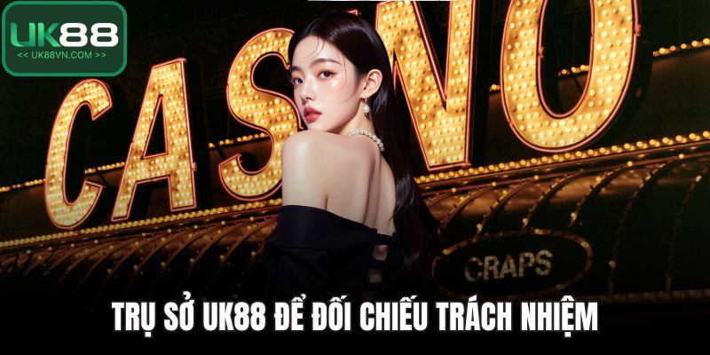 Trụ sở UK88 để đối chiếu trách nhiệm