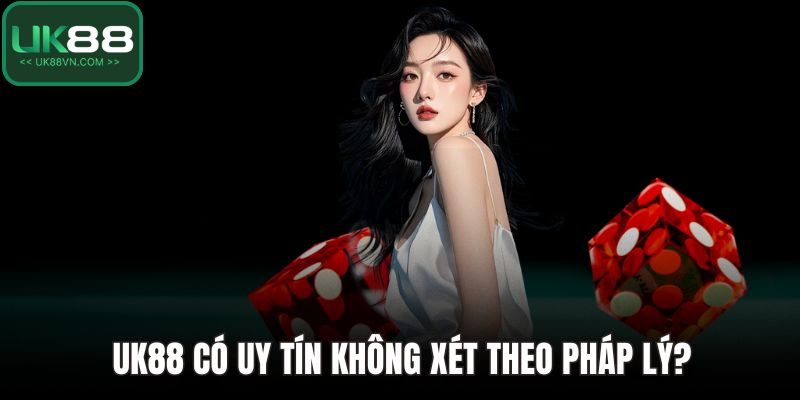 UK88 có uy tín không xét theo pháp lý?