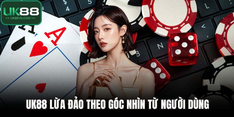 UK88 lừa đảo theo góc nhìn từ người dùng