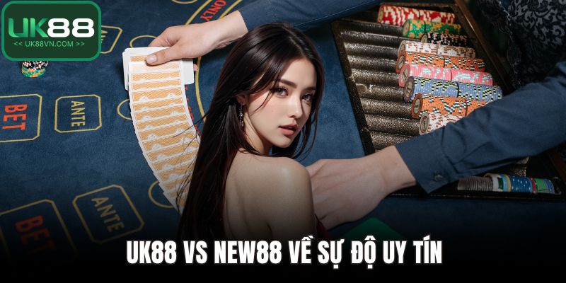 UK88 vs New88 về sự độ uy tín