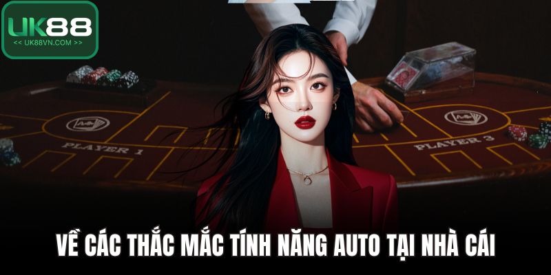 Về các thắc mắc tính năng auto tại nhà cái
